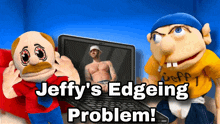 two stuffed dolls are standing next to a laptop with the words jeffy 's edgeing problem written on it