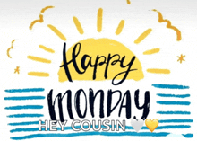 a poster that says happy monday and hey cousin