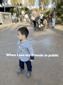 a little boy standing on a sidewalk with the words " when i see my friends in public " below him