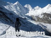 a person standing on top of a snow covered mountain with the words get on marauders written below them