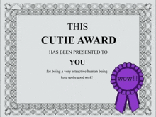 a cutie award has been presented to you for being a very attractive human being