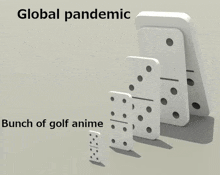 a bunch of dominoes are stacked on top of each other with the words global pandemic and bunch of golf anime below them