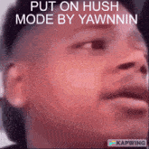 a close up of a man 's face with a caption that says put on hush mode by yawnnin