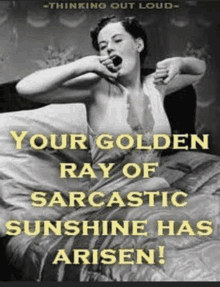 a black and white photo of a woman laying on a bed with the caption " your golden ray of sarcastic sunshine has aisen "