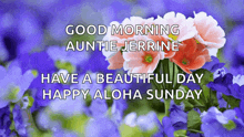 a picture of flowers with the words good morning auntie jerrine