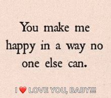 a quote that says " you make me happy in a way no one else can i love you baby "