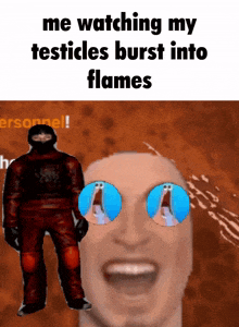 a meme that says me watching my testicles burst into flames with a bald man