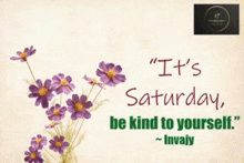 a bouquet of purple flowers in a vase with a quote that says `` it 's saturday , be kind to yourself ''