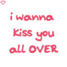 the words `` i wanna kiss you all over '' are written in red on a white background .