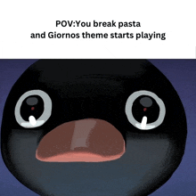 a picture of a penguin with a caption that says pov you break pasta and giornos theme starts playing