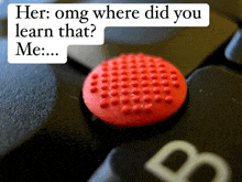 a keyboard with a red button that says " her omg where did you learn that "