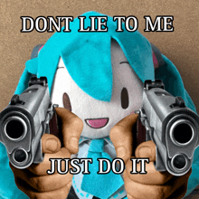 a picture of a stuffed animal holding two guns with the words " dont lie to me just do it "