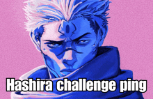 a drawing of a man with blue hair and the words hashira challenge ping