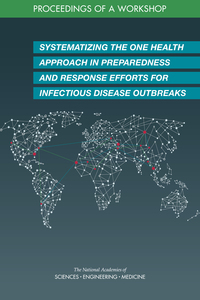 Systematizing the One Health Approach in Preparedness and Response Efforts for Infectious Disease Outbreaks: Proceedings of a Workshop