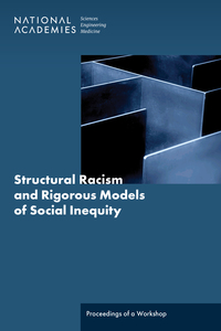 Structural Racism and Rigorous Models of Social Inequity: Proceedings of a Workshop