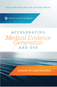 Accelerating Medical Evidence Generation and Use: Summary of a Meeting Series