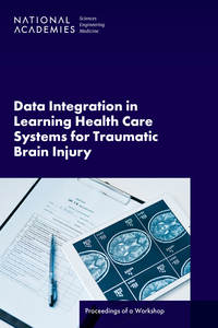 Data Integration in Learning Health Care Systems for Traumatic Brain Injury: Proceedings of a Workshop