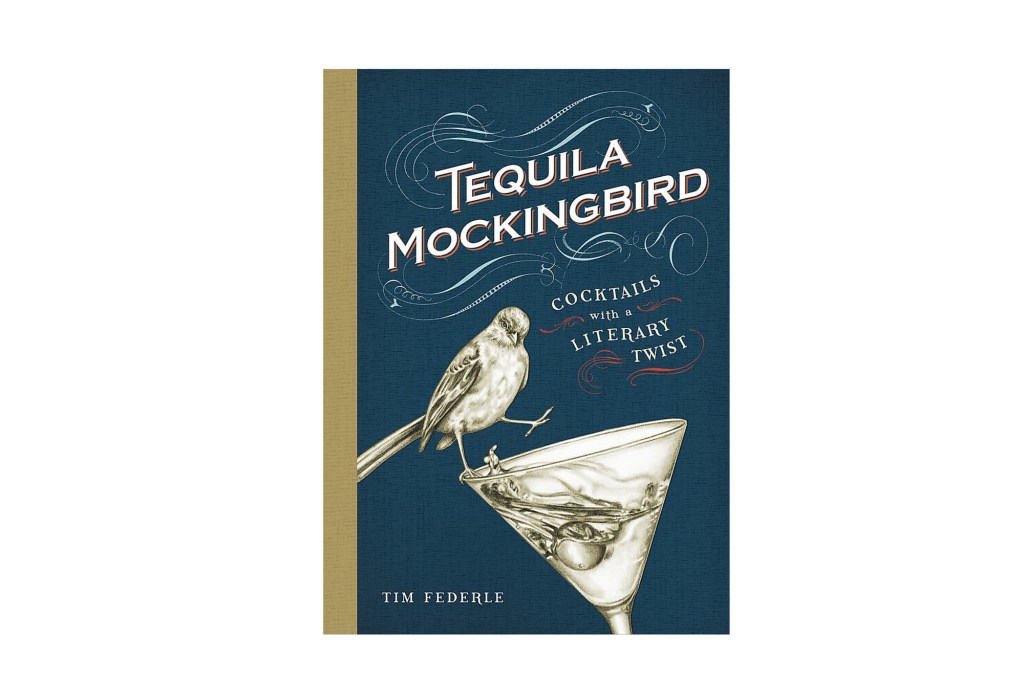 "Tequila Mockingbird: Cocktails with a Literary Twist Hardcover,"
