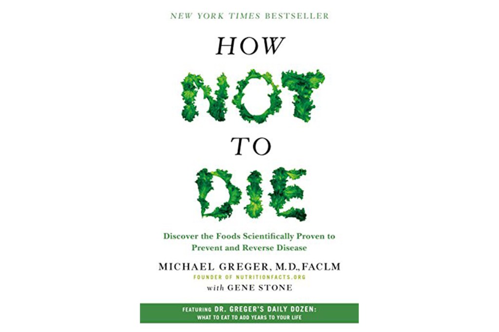 "How Not to Die" by Michael Greger, MD