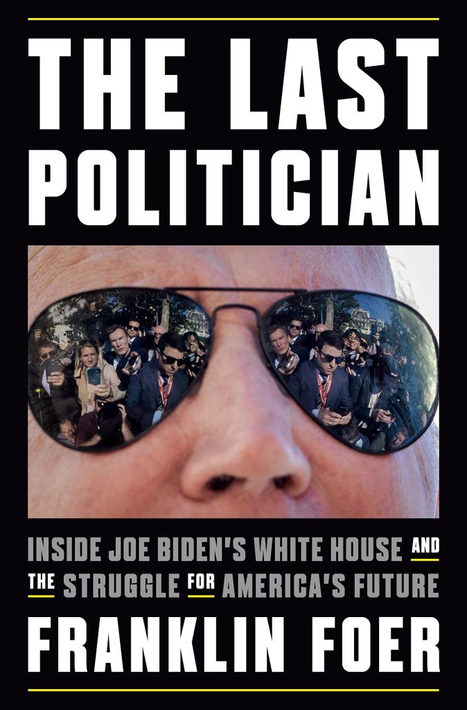 The Last Politician: Inside Joe Biden's White House and the Struggle for America's Future by Franklin Foer.