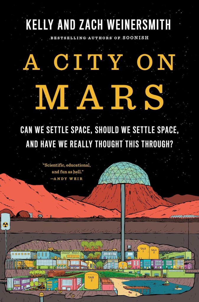 A City on Mars: Can we settle space, should we settle space, and have we really thought this through? by Kelly Weinersmith and Zach Weinersmith