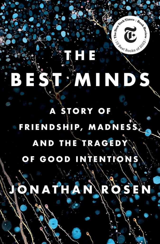 The Best Minds: A Story of Friendship, Madness, and the Tragedy of Good Intentions by Jonathan Rosen