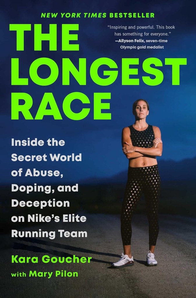 The Longest Race: Inside the Secret World of Abuse, Doping, and Deception on Nike's Elite Running Team by Kara Goucher with Mary Pilon
