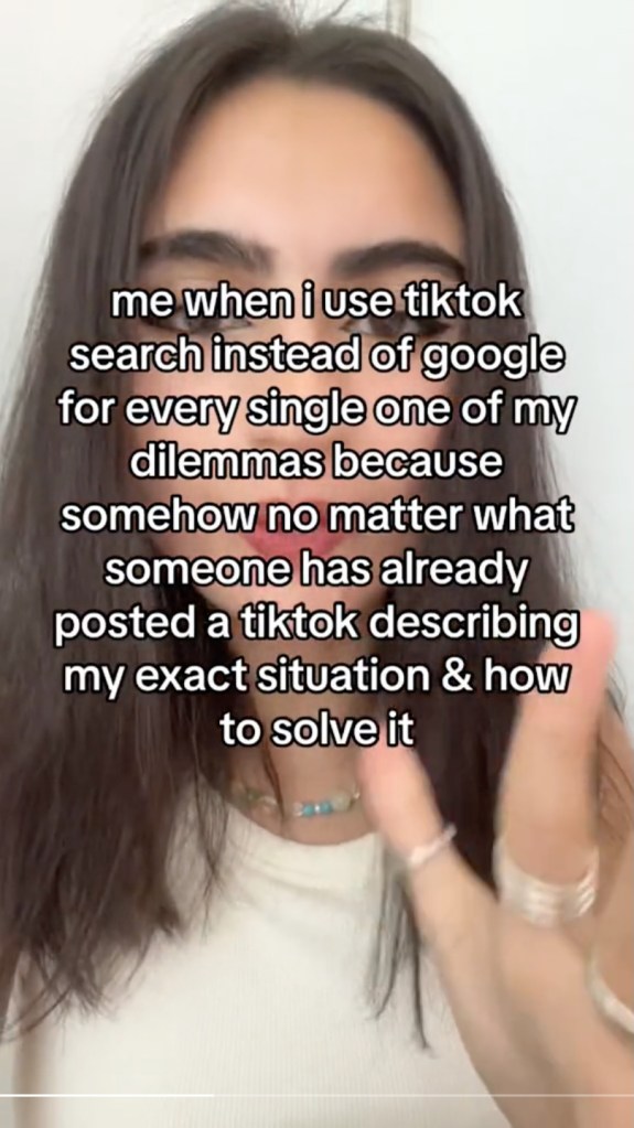 TikToker with the caption "me when I use TikTok instead of google for every single one of my dilemmas because somehow no matter what someone has already posted a TikTok describing my exact situation."