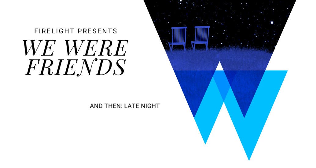 We Were Friends - And Then: Late Night