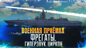 Военная приемка. Фрегаты. Гиперзвук. Циркон