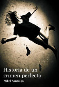 Title: Historia de un crimen perfecto, Author: Mikel Santiago