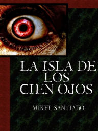 Title: La Isla de los Cien Ojos, Author: Mikel Santiago