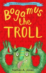 Title: Bogamus the Troll, Author: Nathan A Jones