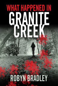 Title: What Happened in Granite Creek, Author: Robyn Bradley