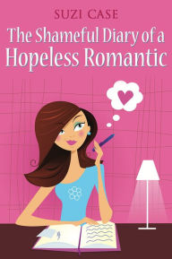 Title: The Shameful Diary of a Hopeless Romantic, Author: Suzi Case