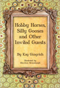 Title: Hobby Horses, Silly Gooses, and Other Invited Guests, Author: Kay Gingrich