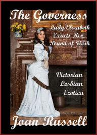 Title: The Governess: Lady Elizabeth Exacts Her Pound of Flesh - Lesbian Erotica, Author: Joan Russell