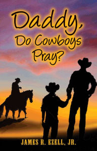 Title: Daddy, Do Cowboys Pray?, Author: James R. Ezell
