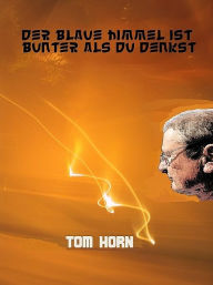 Title: Der blaue Himmel ist bunter als Du denkst, Author: Tom Horn