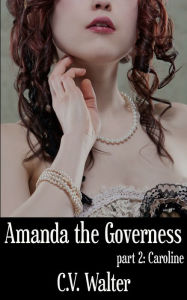 Title: Amanda the Governess: Caroline, Author: C.V. Walter