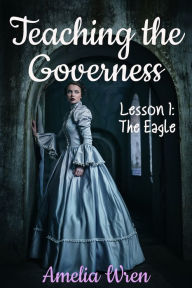 Title: Teaching the Governess, Lesson 1: The Eagle, Author: Amelia Wren