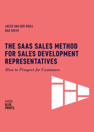 Title: The SaaS Sales Method for Sales Development Representatives: How to Prospect for Customers (Sales Blueprints, #4), Author: Jacco van der Kooij
