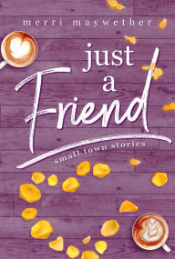 Title: Just A Friend (Small Town Stories, #3), Author: Merri Maywether