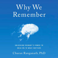 Why We Remember: Unlocking Memory's Power to Hold on to What Matters