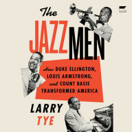 The Jazzmen: How Duke Ellington, Louis Armstrong, and Count Basie Transformed America