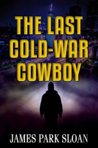 Title: The Last Cold-War Cowboy, Author: James Park Sloan