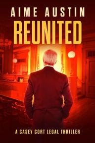 Title: Reunited: A Casey Cort Legal Thriller, Author: Aime Austin