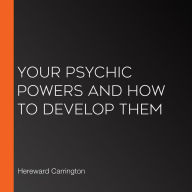 Your Psychic Powers and How to Develop Them