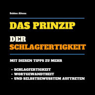 Das Prinzip der Schlagfertigkeit: Mit diesen Tipps zu mehr Schlagfertigkeit, Wortgewandtheit und selbstbewusstem Auftreten: (Spontaneität, Selbstbewusstsein, Charisma, Autorität, Rhetorik, Persönlichkeit, Klarheit)