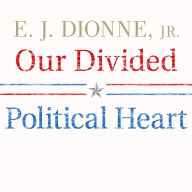 Our Divided Political Heart: The Battle for the American Idea in an Age of Discontent